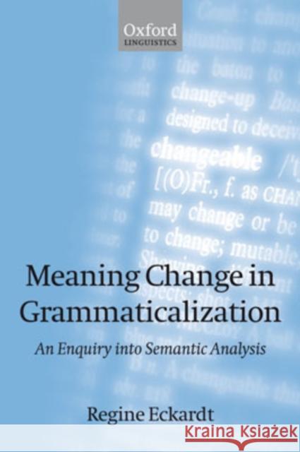 Meaning Change in Grammaticalization: An Enquiry Into Semantic Reanalysis Eckardt, Regine 9780199262601 Oxford University Press, USA