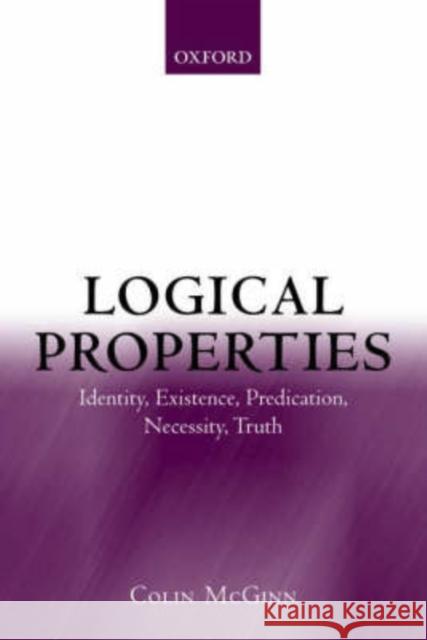 Logical Properties: Identity, Existence, Predication, Necessity, Truth McGinn, Colin 9780199262632