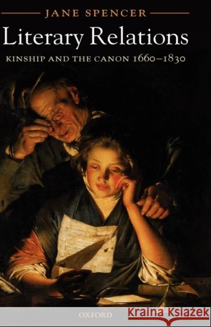 Literary Relations: Kinship and the Canon 1660-1830 Spencer, Jane 9780199262960