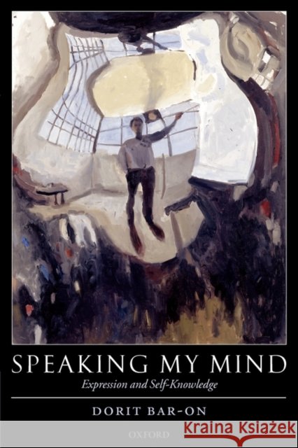 Speaking My Mind: Expression and Self-Knowledge Bar-On, Dorit 9780199263202