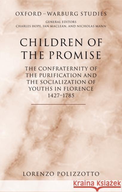 Children of the Promise: The Confraternity of the Purification and the Socialization of Youths in Florence, 1427-1785 Polizzotto, Lorenzo 9780199263325 Oxford University Press