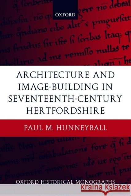 Architecture and Image-Building in Seventeenth-Century Hertfordshire Paul M. Hunneyball 9780199263868 Oxford University Press