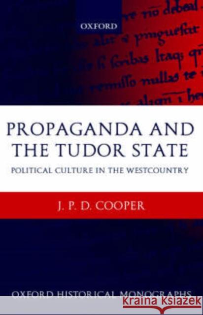 Propaganda and the Tudor State: Political Culture in the Westcountry Cooper, J. P. D. 9780199263875 Oxford University Press, USA