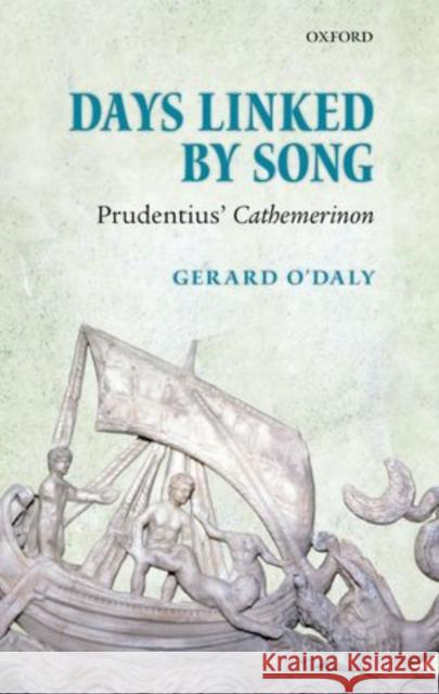 Days Linked by Song: Prudentius' Cathemerinon O'Daly, Gerard 9780199263950 Oxford University Press, USA