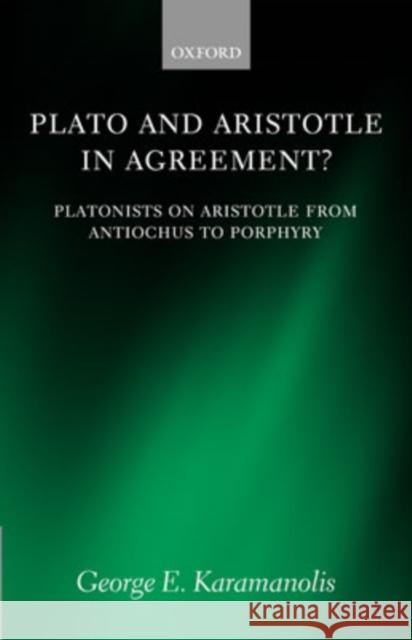 Plato and Aristotle in Agreement?: Platonists on Aristotle from Antiochus to Porphyry Karamanolis, George E. 9780199264568 Oxford University Press