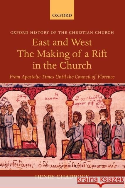 East and West: The Making of a Rift in the Church: From Apostolic Times Until the Council of Florence Chadwick, Henry 9780199264575