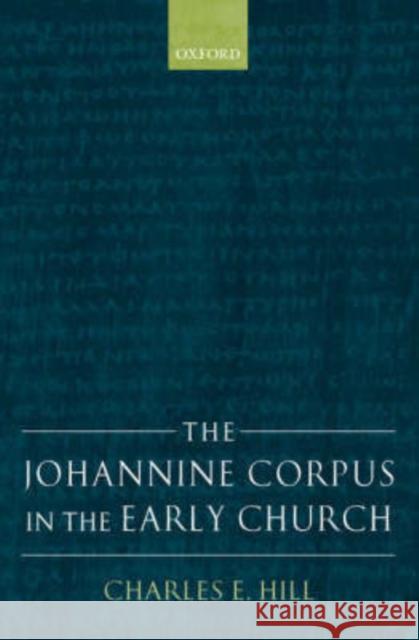 The Johannine Corpus in the Early Church Charles E. Hill 9780199264582 Oxford University Press