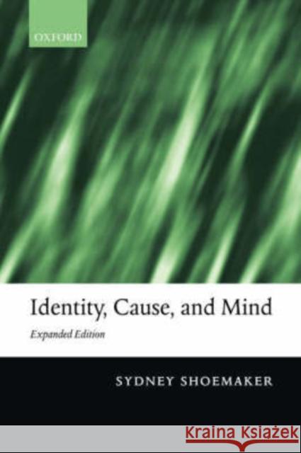 Identity, Cause, and Mind: Philosophical Essays Shoemaker, Sydney 9780199264704 Oxford University Press, USA