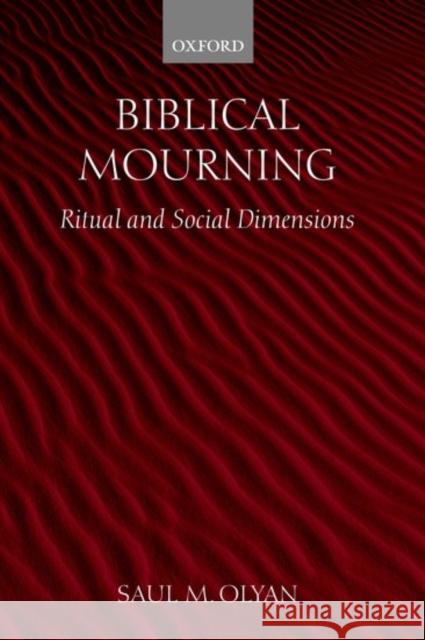 Biblical Mourning : Ritual and Social Dimensions Saul M. Olyan 9780199264865 