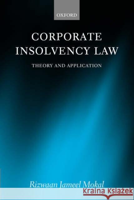 Corporate Insolvency Law : Theory and Application Rizwaan Jameel Mokal 9780199264872 