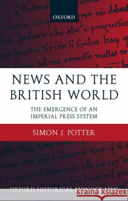 News and the British World: The Emergence of an Imperial Press System 1876-1922 Potter, Simon J. 9780199265121