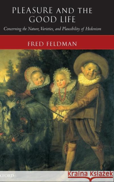 Pleasure and the Good Life: Concerning the Nature, Varieties, and Plausibility of Hedonism Feldman, Fred 9780199265169 Oxford University Press