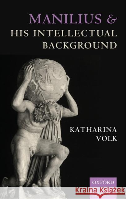 Manilius and His Intellectual Background Volk, Katharina 9780199265220 Oxford University Press, USA