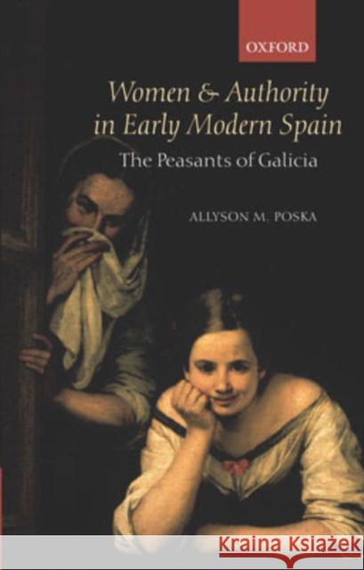Women and Authority in Early Modern Spain: The Peasants of Galicia Poska, Allyson M. 9780199265312 Oxford University Press, USA