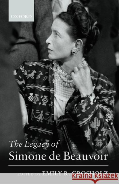 The Legacy of Simone de Beauvoir Emily R. Grosholz 9780199265367 Clarendon Press