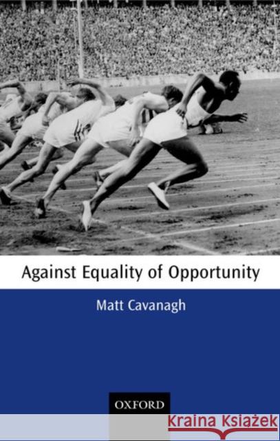 Against Equality of Opportunity Matt Cavanagh 9780199265480 Oxford University Press