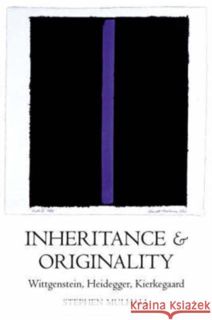 Inheritance and Originality: Wittgenstein, Heidegger, Kierkegaard Mulhall, Stephen 9780199265497 0