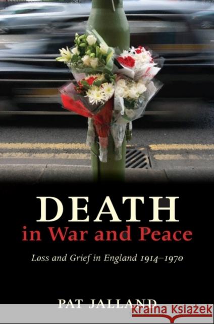 Death in War and Peace: A History of Loss and Grief in England, 1914-1970 Jalland, Pat 9780199265510 0