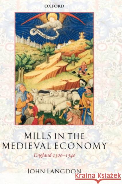 Mills in the Medieval Economy: England 1300-1540 Langdon, John 9780199265589