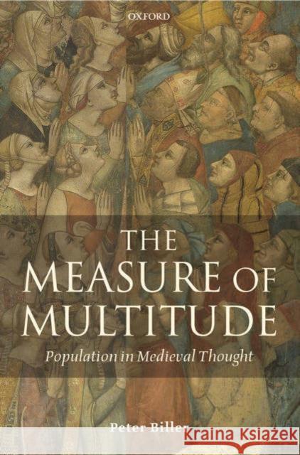 The Measure of Multitude: Population in Medieval Thought Biller, Peter 9780199265596 Oxford University Press, USA
