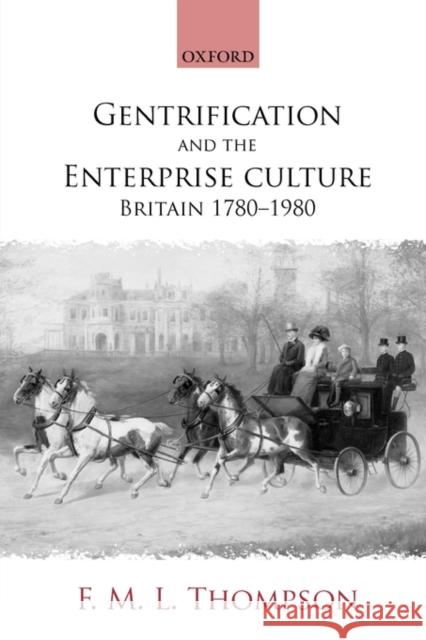 Gentrification and the Enterprise Culture: Britain 1780-1980 Thompson, F. M. L. 9780199265602 OXFORD UNIVERSITY PRESS