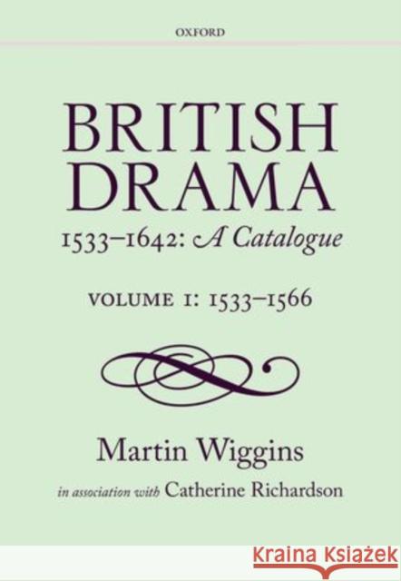British Drama 1533-1642: A Catalogue: Volume I: 1533-1566 Wiggins, Martin 9780199265718 Oxford University Press, USA