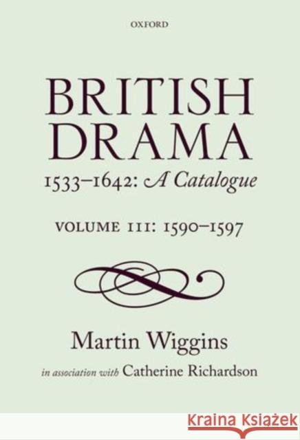 British Drama 1533-1642: A Catalogue: Volume III: 1590-1597 Wiggins, Martin 9780199265732 0