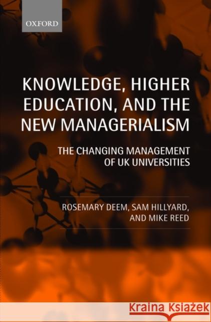 Knowledge, Higher Education, and the New Managerialism : The Changing Management of UK Universities Rosemary Deem Michael Reed Sam Hillyard 9780199265909 Oxford University Press, USA