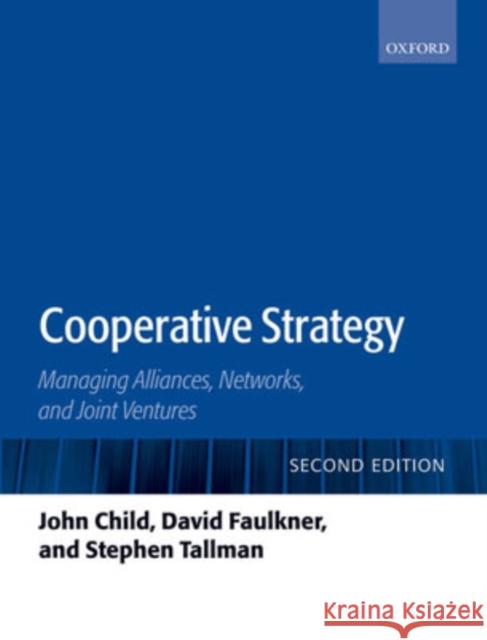 Cooperative Strategy : Managing Alliances, Networks, and Joint Ventures John Child David Faulkner 9780199266258 OXFORD UNIVERSITY PRESS