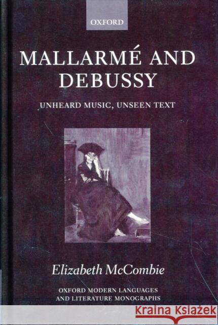 Mallarmé and Debussy: Unheard Music, Unseen Text McCombie, Elizabeth 9780199266371 Oxford University Press