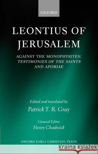 Leontius of Jerusalem: Against the Monophysites: Testimonies of the Saints and Aporiae Gray, Patrick T. R. 9780199266449 Oxford University Press, USA