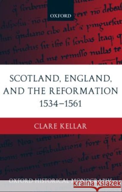 Scotland, England, and the Reformation 1534-1561 Kellar, Clare 9780199266708 Oxford University Press