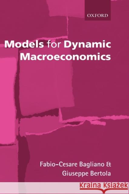 Models for Dynamic Macroeconomics Fabio-Cesare Bagliano Giuseppe Bertola 9780199266821 Oxford University Press, USA