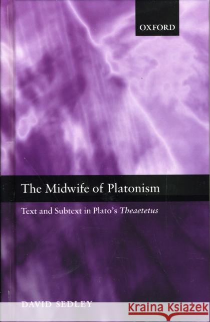 The Midwife of Platonism: Text and Subtext in Plato's Theaetetus Sedley, David 9780199267033 Oxford University Press, USA