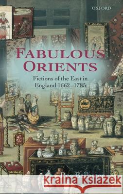 Fabulous Orients: Fictions of the East in England 1662-1785 Rosalind Ballaster 9780199267330 Oxford University Press