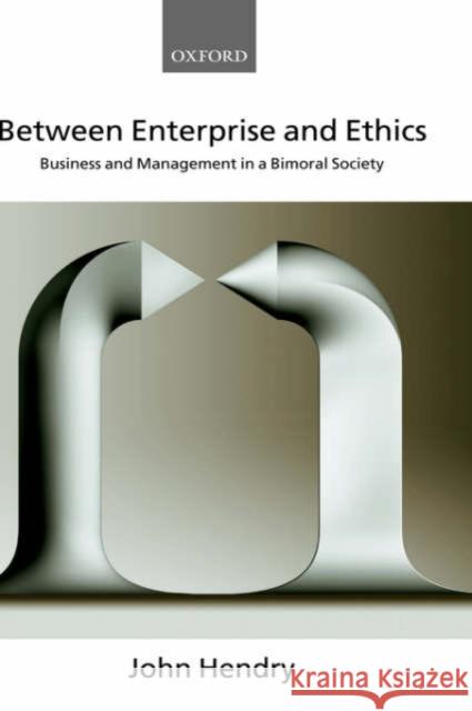 Between Enterprise and Ethics: Business and Management in a Bimoral Society Hendry, John 9780199267552 Oxford University Press, USA