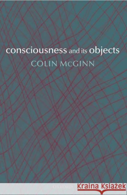 Consciousness and Its Objects McGinn, Colin 9780199267606 Oxford University Press, USA