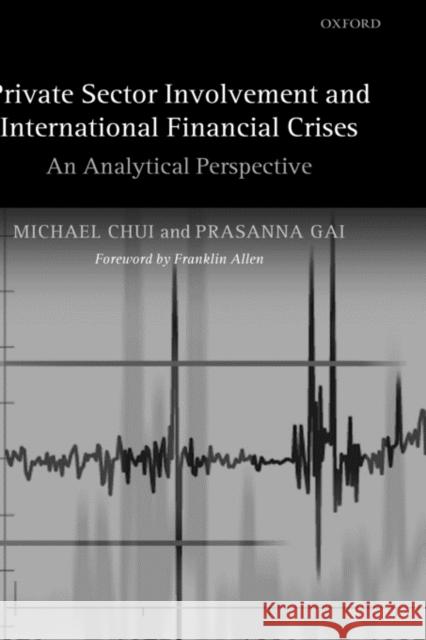 Private Sector Involvement and International Financial Crises: An Analytical Perspective Chui, Michael 9780199267750 Oxford University Press