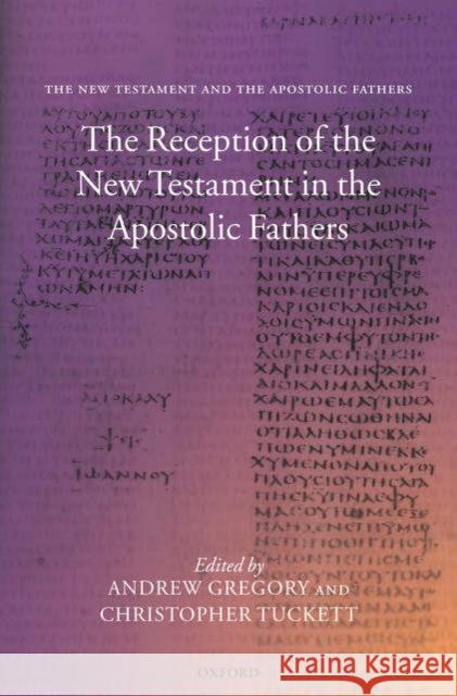 The Reception of the New Testament in the Apostolic Fathers Andrew Gregory Christopher Tuckett 9780199267828