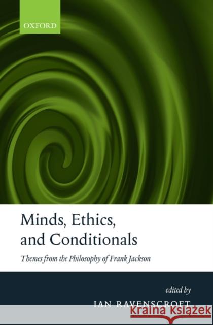 Minds, Ethics, and Conditionals: Themes from the Philosophy of Frank Jackson Ravenscroft, Ian 9780199267989 Clarendon Press