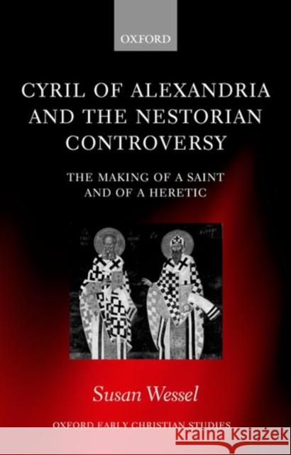 Cyril of Alexandria and the Nestorian Controversy: The Making of a Saint and of a Heretic Wessel, Susan 9780199268467