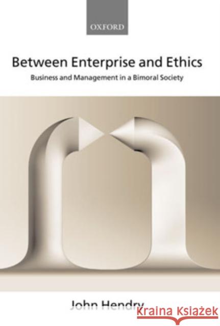 Between Enterprise and Ethics: Business and Management in a Bimoral Society Hendry, John 9780199268634 Oxford University Press, USA