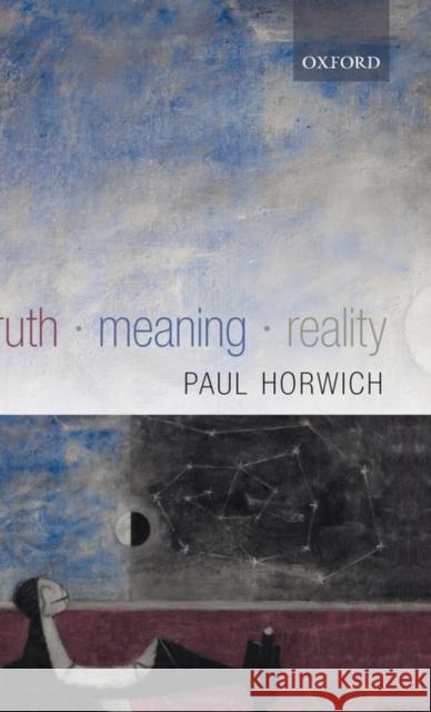 Truth -- Meaning -- Reality Horwich, Paul 9780199268900 Oxford University Press, USA