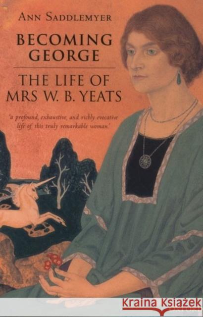 Becoming George: The Life of Mrs. W. B. Yeats Saddlemyer, Ann 9780199269211