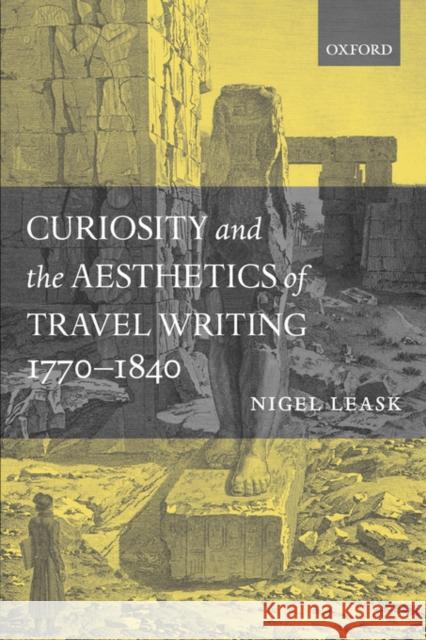 Curiosity and the Aesthetics of Travel Writing, 1770-1840: `From an Antique Land' Leask, Nigel 9780199269303