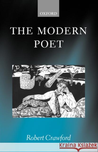 The Modern Poet: Poetry, Academia, and Knowledge Since the 1750s Crawford, Robert 9780199269327