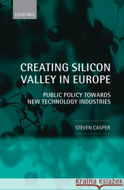 Creating Silicon Valley in Europe: Public Policy Towards New Technology Industries Casper, Steven 9780199269525 OXFORD UNIVERSITY PRESS