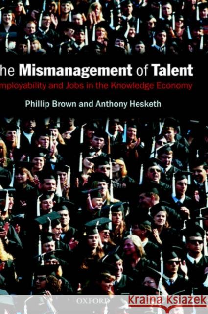 The Mismanagement of Talent: Employability and Jobs in the Knowledge Economy Brown, Phillip 9780199269532 Oxford University Press