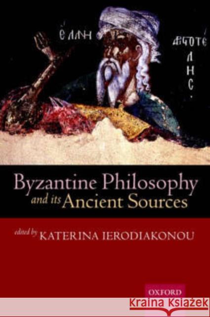 Byzantine Philosophy and Its Ancient Sources Ierodiakonou, Katerina 9780199269716