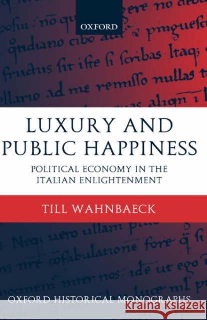 Luxury and Public Happiness in the Italian Enlightenment Wahnbaeck, Till 9780199269839 Oxford University Press, USA